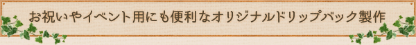 お祝いやイベント用にも便利なオリジナルドリップバック製作